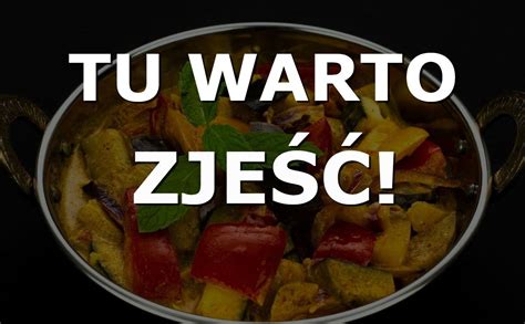 Najlepsze restauracje indyjskie w Poznaniu Tu warto zjeść według