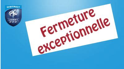 Fermeture Exceptionnelle Des Bureaux DISTRICT DU LOIRET DE FOOTBALL