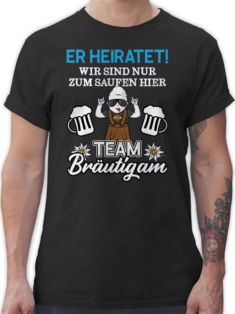 Shirtracer T Shirt Er Heiratet Wir Sind Nur Zum Saufen Hier Team