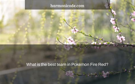 What is the best team in Pokemon Fire Red? - Harmonicode