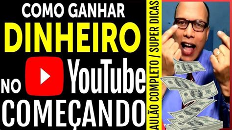 Como Ganhar Dinheiro No YouTube Super Dicas Para Quem Está Começando e