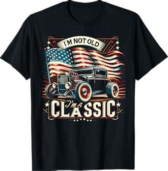 Amazon Im Not Old Im Classic Car Hot Rod Dad Grandpa Birthday T Shirt Clothing Shoes