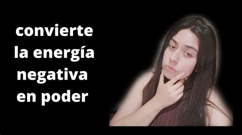 Cómo Convertir La Energía Negativa En Poder Youtube