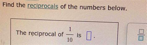 Solved: Find the reciprocals of the numbers below. The reciprocal of 1/ ...