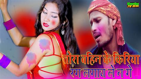 तोरा बहिन के किरिया रंग लगाई ले Tor Bahin Ke Kiriya Holi Song New