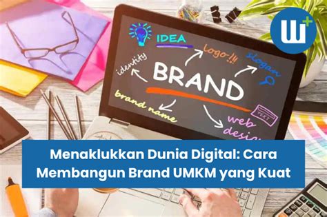 Menaklukkan Dunia Digital Cara Membangun Brand UMKM Yang Kuat