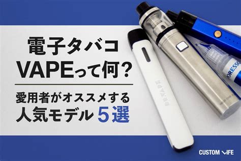 電子タバコおすすめ5選｜最初の1台にピッタリな人気モデルとvapeの疑問を徹底解説！ Customlifeカスタムライフ