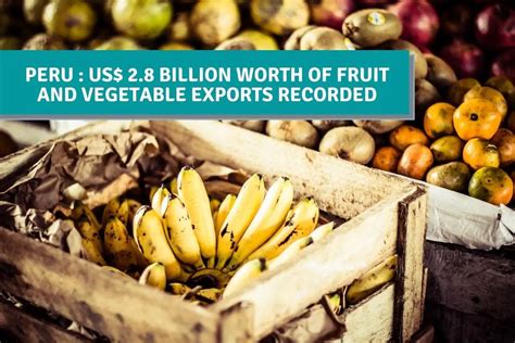 Peru Us 28 Billion Worth Of Fruit And Vegetable Exports Recorded