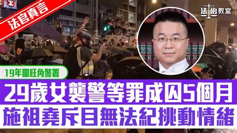 【法治教室】【法官真言】19年旺角警署外示威 29歲女襲警等罪成囚5個月 施祖堯斥目無法紀挑動情緒 Youtube