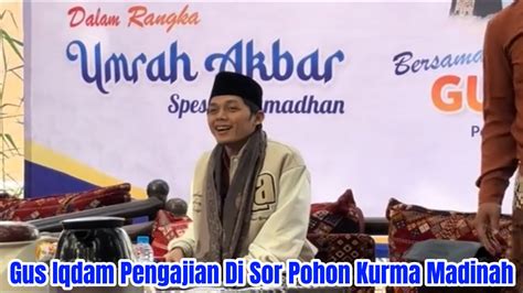 Pertama Kali Gus Iqdam Pengajian Di Sor Pohon Kurma Madinah Youtube