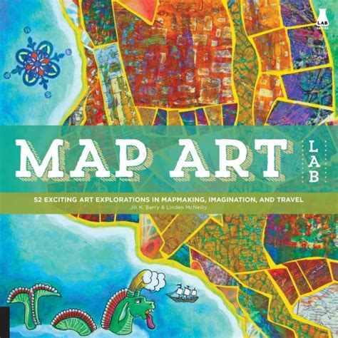 Map Art Lab Exciting Art Explorations In Mapmaking Imagination