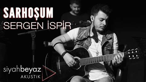 Sergen İspir Sarhoşum SiyahBeyaz Akustik YouTube