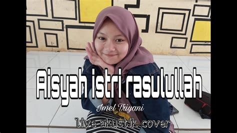 Aisyah Istri Rasulullah Cover By Imel Triyani Live Akustik Youtube