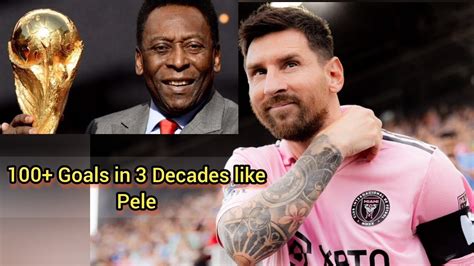 Lionel Messi Shatters Records 100 Goals In 3 Decades Like Pele