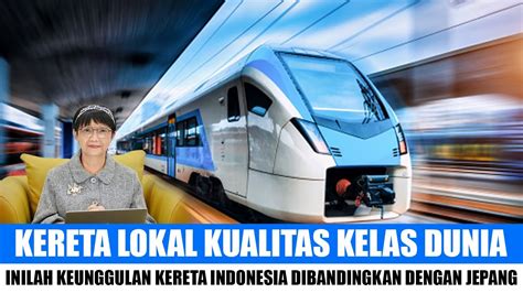 Jadi Sorotan Inilah Keunggulan Kereta Api Buatan Indonesia