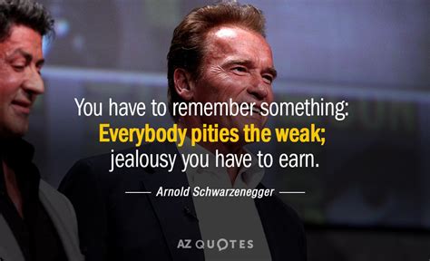 Arnold Schwarzenegger Quote You Have To Remember Something Everybody