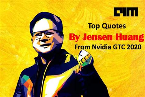 Top Quotes By Jensen Huang From Nvidia GTC 2020 | Top quotes, Quotes ...