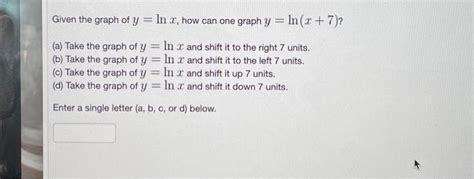 Solved Given the graph of y=lnx, how can one graph y=ln(x+7) | Chegg.com