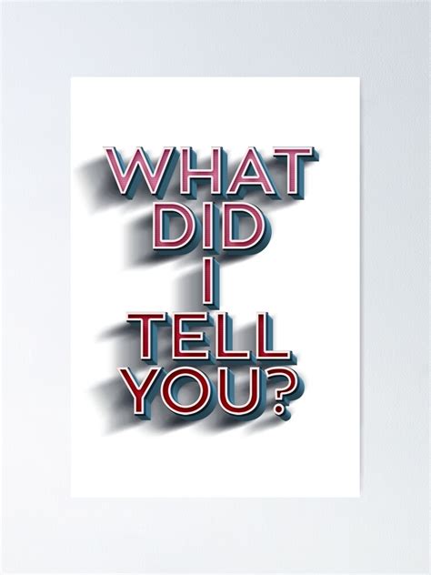 What Did I Tell You Poster for Sale by BuyTheNumbers | Redbubble