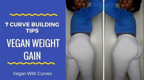 7 Tips On How To Build Curves On A Vegan Diet Vegan Weight Gain Vegan All Recipes