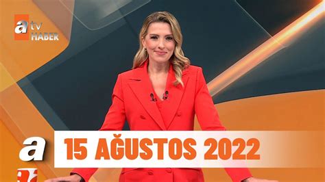 atv Ana Haber 15 Ağustos 2022 YouTube