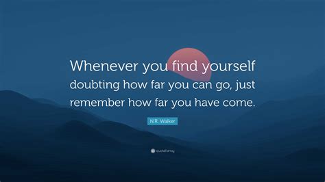 N R Walker Quote Whenever You Find Yourself Doubting How Far You Can