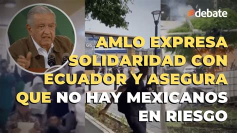 AMLO Expresa Solidaridad Con Ecuador Y Asegura Que No Hay Mexicanos En