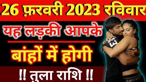 तुला राशि 26 फ़रवरी 2023 रविवार को यह लड़की आपके बांहों में होगी विडियो अकेले देखें । Tula