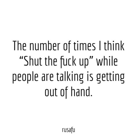 The Number Of Times I Think Shut The Fuck Up RUSAFU Quotes