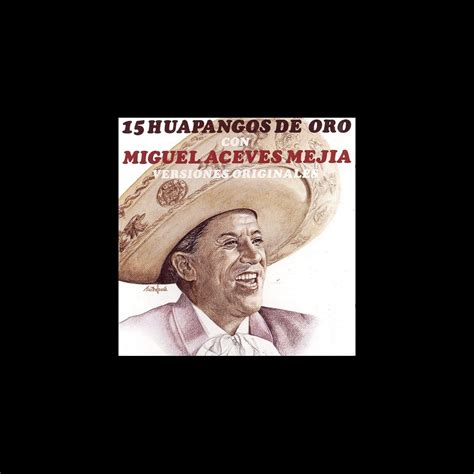 15 Huapangos de Oro Con Miguel Aceves Mejía Versiónes Originales de