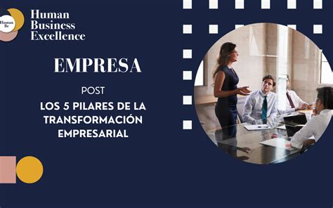 Los 5 Pilares De La TransformaciÓn Empresarial Human Business Excellence