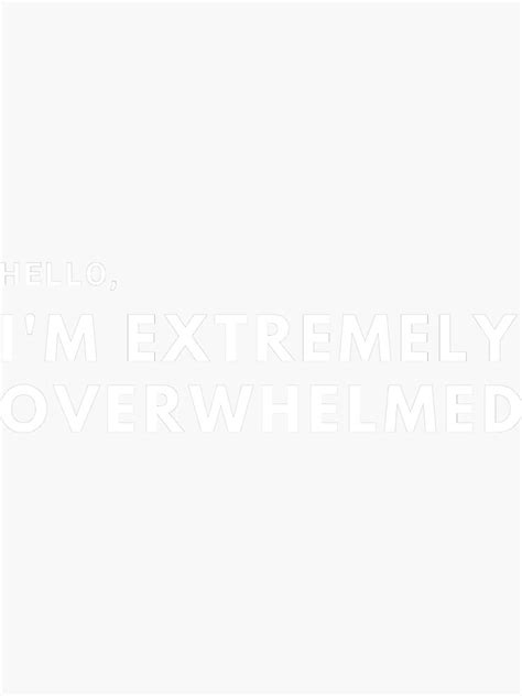 Hello I M Extremely Overwhelmed Life Love Quotes Sticker For Sale