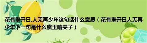 花有重开日 人无再少年这句话什么意思（花有重开日人无再少年下一句是什么黛玉晴雯子） 第一生活网