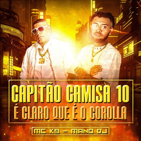 Capitão Camisa 10 É Claro Que É o Corolla Single by MC K9 Spotify