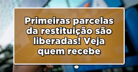 Imposto De Renda Primeiras Parcelas Da Restitui O S O Liberadas Veja