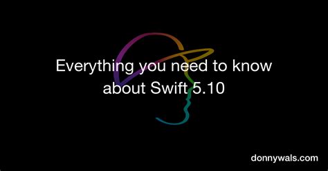 Todo Lo Que Necesitas Memorizar Sobre Swift 5 10 Donny Wals Dijelaskan