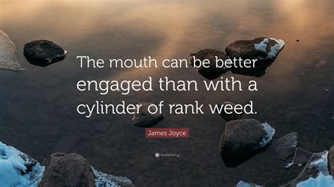 James Joyce Quote The Mouth Can Be Better Engaged Than With A