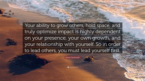 Anese Cavanaugh Quote: “Your ability to grow others, hold space, and