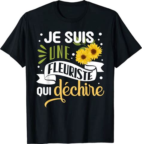 Je Suis Une Fleuriste Qui D Chire Humour Citation Dr Le T Shirt T