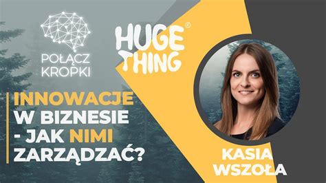 Innowacje w biznesie jak je wdrażać i nimi zarządzać Kasia Wszoła