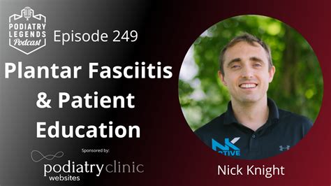 249 - Plantar Fasciitis & Patient Education with Nick Knight - Podiatry