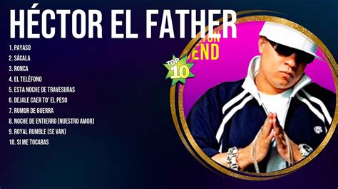 H Ctor El Father Best Latin Songs Playlist Ever H Ctor El Father