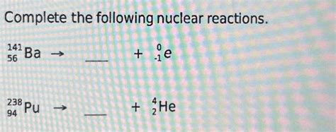 Solved Complete the following nuclear reactions. | Chegg.com 
