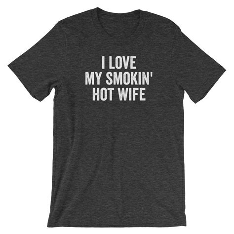 I Love My Smokin Hot Wife T Shirt Husband T Etsy