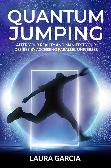 Quantum Jumping Alter Your Reality And Manifest Your Desires By