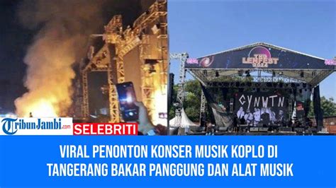 Viral Penonton Konser Musik Koplo Di Tangerang Bakar Panggung Dan Alat