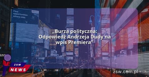 Burza Polityczna Odpowied Andrzeja Dudy Na Wpis Premiera Zawsze