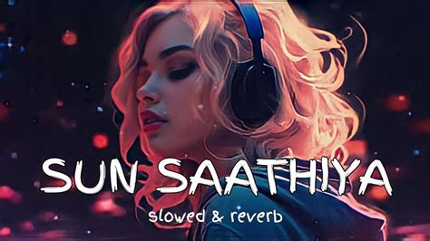 Sun Saathiya Slowed Reverb Lo Fi Song Ejajlofi YouTube