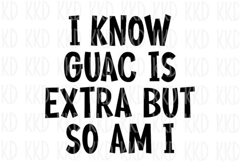 I Know Guac Is Extra But So Am I Svg Guacamole Svg Funny Svg Funny