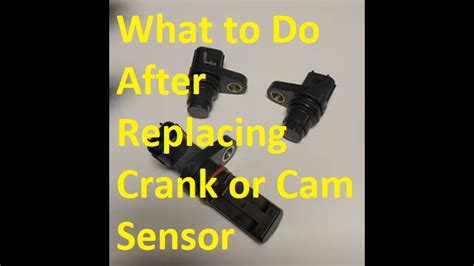 What To Do After Replacing Crank Or Camshaft Sensor And Now Engine Won